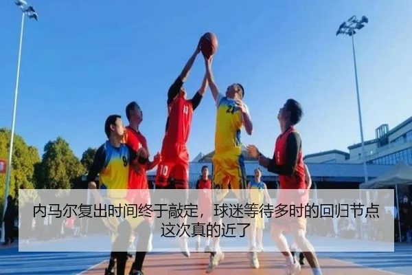 内马尔复出时间终于敲定，球迷等待多时的回归节点这次真的近了